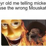 true | 5yr old me telling mickey to use the wrong Mouskatool | image tagged in satanic woody | made w/ Imgflip meme maker