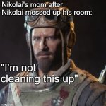 CoD meme #71 | Nikolai's mom after Nikolai messed up his room:; "I'm not cleaning this up" | image tagged in nikolai belinski,cod,memes,funny memes,mom,zombies | made w/ Imgflip meme maker