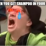 When You Get Shampoo In Your Eye | WHEN YOU GET SHAMPOO IN YOUR EYE'S | image tagged in screaming liberal,shampoo,pain,screaming,private internal screaming,shower | made w/ Imgflip meme maker