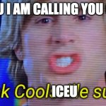 call out | ICEU I AM CALLING YOU OUT; ICEU | image tagged in i think coolsville sucks,iceu,fight me | made w/ Imgflip meme maker