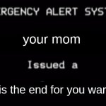 Emergency Alert System | your mom; this is the end for you warning | image tagged in emergency alert system,your mom,this is the end for you,funny,memes | made w/ Imgflip meme maker