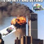 buzz lightyear was at 9/11 | TO INFINITY AND BEYOND | image tagged in 9/11 b-day | made w/ Imgflip meme maker