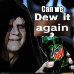 Can we dew it again?