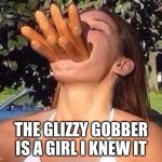 wow | THE GLIZZY GOBBER IS A GIRL I KNEW IT | image tagged in hot dog girl | made w/ Imgflip meme maker