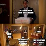 Community Fire Pizza Meme | ME COMING BACK FROM THE BATHROOM QUIET KID OUR SCIENCE PROJECT WORTH 50% OF OUR GRADE THE THREE WHO LIT IT ON FIRE CHAD | image tagged in community fire pizza meme | made w/ Imgflip meme maker