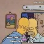 You can't just quit, you have bills to pay template