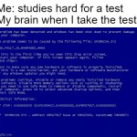 bsod | Me: studies hard for a test
My brain when I take the test: | image tagged in win xp bsod,brain,test,bsod,studying,blue screen of death | made w/ Imgflip meme maker