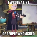 Amphibia charades | I WROTE A LIST; OF PEOPLE WHO ASKED | image tagged in amphibia charades | made w/ Imgflip meme maker