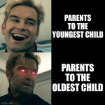 Family Problems In Meme Form | PARENTS TO THE YOUNGEST CHILD; PARENTS TO THE OLDEST CHILD | image tagged in homelander happy angry | made w/ Imgflip meme maker