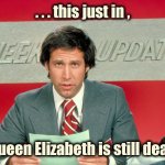 When SNL was good | . . . this just in , Queen Elizabeth is still dead | image tagged in chevy chase snl weekend update,queen elizabeth,breaking news,well yes but actually no,wow look nothing | made w/ Imgflip meme maker
