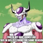 Frieza Second Form | FRIEZA:MY DAD LOOKS LIKE THIS IN HIS 1ST FORM FOR SOME REASON | image tagged in frieza second form | made w/ Imgflip meme maker