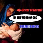 Marry Sister of Arron | Sister of Aaron? I'M THE WORD OF GOD; SURAH 19:28-35 | image tagged in mary and baby jesus,isa,jesus,quran,islam,moses | made w/ Imgflip meme maker