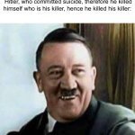Have you ever thought of this before? | Them: You can’t kill your killer; Hitler, who committed suicide, therefore he killed himself who is his killer, hence he killed his killer: | image tagged in whoaaaa,big brain | made w/ Imgflip meme maker