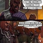 Star Trek Klingons yelling | I JUST WANNA TELL YOU HOW I'M FEELING
GOTTA MAKE YOU UNDERSTAND; NEVER GONNA GIVE YOU UP
NEVER GONNA LET YOU DOWN | image tagged in star trek klingons yelling,rickroll | made w/ Imgflip meme maker