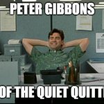 Started a trend long before Gen Z caught on | PETER GIBBONS; OG OF THE QUIET QUITTERS | image tagged in office space peter,quiet,quitting,slacker | made w/ Imgflip meme maker