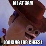 There is a frog in my pants | ME AT 3AM; LOOKING FOR CHEESE | image tagged in there is a frog in my pants | made w/ Imgflip meme maker