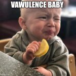 Vawulence baby | VAWULENCE BABY | image tagged in vawulence baby | made w/ Imgflip meme maker