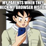 You're Screwed | MY PARENTS WHEN THEY CHECK MY BROWSER HISTORY | image tagged in goku checks phone | made w/ Imgflip meme maker