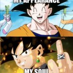 Always More Behind The Scenes | MY APPEARANCE; MY SOUL | image tagged in goku to goku black | made w/ Imgflip meme maker