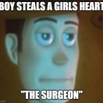 funny | BOY STEALS A GIRLS HEART; "THE SURGEON" | image tagged in disappointed woody,funny memes | made w/ Imgflip meme maker