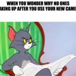 Tom and Jerry Newspaper Meme | WHEN YOU WONDER WHY NO ONES WAKING UP AFTER YOU USE YOUR NEW CAMERA | image tagged in tom and jerry newspaper meme,camera | made w/ Imgflip meme maker