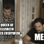 Enter a clever title for your gif! | QUEEN OF ELIZIBETH MEMES EVERYWERE; ME | image tagged in gifs,cool | made w/ Imgflip video-to-gif maker
