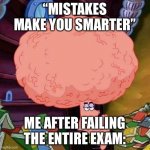 patrick star big brains | “MISTAKES MAKE YOU SMARTER”; ME AFTER FAILING THE ENTIRE EXAM: | image tagged in patrick star big brains,school | made w/ Imgflip meme maker