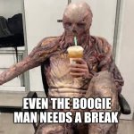Spooky | EVEN THE BOOGIE MAN NEEDS A BREAK | image tagged in vecna chilling,stranger things,brake from the world,memes | made w/ Imgflip meme maker