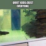 alone | QUIET KIDS:EXIST
EVERYONE: | image tagged in alone | made w/ Imgflip meme maker