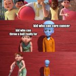 Megamind school pick | schools; kid who can cure cancer; kid who can throw a ball really far | image tagged in megamind school pick,memes | made w/ Imgflip meme maker
