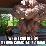 muscle thing | ME; WHEN I CAN DESIGN MY OWN CARACTER IN A GAME | image tagged in muscle thing | made w/ Imgflip meme maker