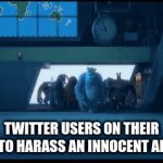 twitter users | TWITTER USERS ON THEIR WAY TO HARASS AN INNOCENT ARTIST | image tagged in gifs,meme | made w/ Imgflip video-to-gif maker