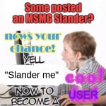 Yell slander me now to become a cool user meme