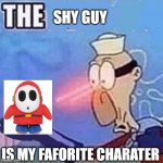 OOHH | SHY GUY; IS MY FAFORITE CHARATER | image tagged in barnacle boy the,mario | made w/ Imgflip meme maker