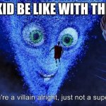 Quiet kid vs Bully be like | QUIET KID BE LIKE WITH THE BULLY | image tagged in oh you're a villain alright just not a super one | made w/ Imgflip meme maker