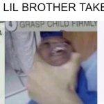 E. | ME WHEN MY LIL BROTHER TAKES MY STUFF: | image tagged in casually approach child grasp child firmly yeet the child,the-funny,siblings | made w/ Imgflip meme maker