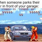 Street fighter car level | When someone parks their car in front of your garage: | image tagged in street fighter car level | made w/ Imgflip meme maker