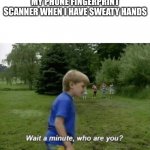 can you relate? (Sry for crappy title i am creative) | MY PHONE FINGERPRINT SCANNER WHEN I HAVE SWEATY HANDS | image tagged in wait a minute who are you,funny,fun,relatable | made w/ Imgflip meme maker