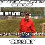 IDK why I’m submitting this? | BASICALLY EVERYONE: *THINKS GWENDOLYN WILL
HAVE PURPLE HAIR*; RAINIMATOR:; “SHE’S BLOND” | image tagged in joe exotic guess what motherf er | made w/ Imgflip meme maker