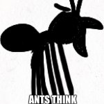 Any | WHEN EVEN THE; ANTS THINK YOUR DISGUSTING | image tagged in that ant | made w/ Imgflip meme maker