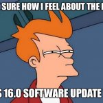 How do u feel | NOT SURE HOW I FEEL ABOUT THE NEW IOS 16.0 SOFTWARE UPDATE YET | image tagged in skeptical fry,memes,funny | made w/ Imgflip meme maker
