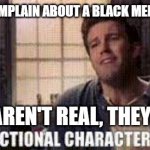 Ben Affleck Fictional Characters | WHEN PEOPLE COMPLAIN ABOUT A BLACK MERMAID IN A MOVIE; THEY AREN'T REAL, THEY'RE ALL | image tagged in ben affleck fictional characters | made w/ Imgflip meme maker