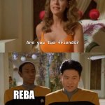 Reba fans you know why this is funny | REBA BARBARA-JEAN | image tagged in are you two friends | made w/ Imgflip meme maker