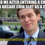 You know, I'm something of a scientist myself | 5 YEAR OLD ME AFTER ENTERING A CHOCOLATE COIN INTO AN ARCADE COIN SLOT AS A COUNTERFEIT; You know, Im something of a Criminal myself. | image tagged in you know i'm something of a scientist myself | made w/ Imgflip meme maker