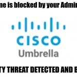 Cisco umbrella logo | this meme is blocked by your Administrator. SECURITY THREAT DETECTED AND BLOCKED | image tagged in cisco umbrella logo | made w/ Imgflip meme maker