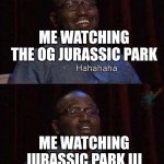 Hannibal Burress This Sucks | ME WATCHING THE OG JURASSIC PARK; ME WATCHING JURASSIC PARK III | image tagged in hannibal burress this sucks | made w/ Imgflip meme maker