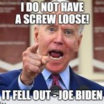 Screw Loose | I DO NOT HAVE
A SCREW LOOSE! IT FELL OUT - JOE BIDEN | image tagged in joe biden no malarkey | made w/ Imgflip meme maker