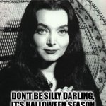 Don't be silly it's Halloween | FOOTBALL SEASON? DON'T BE SILLY DARLING, IT'S HALLOWEEN SEASON | image tagged in morticia addams | made w/ Imgflip meme maker