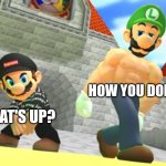 0________________0 | HOW YOU DOIN'? WHAT'S UP? | image tagged in drip mario giga weegee | made w/ Imgflip meme maker