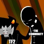 It's the truth. | THE COMMUNITY; TF2; VALVE | image tagged in karkat and jack noir and also gamzee | made w/ Imgflip meme maker